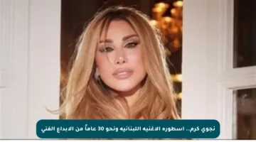 نجوى كرم.. أسطورة الأغنية اللبنانية ونحو 30 عاماً من الإبداع الفني